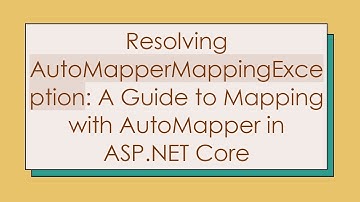Resolving AutoMapperMappingException: A Guide to Mapping with AutoMapper in ASP.NET Core
