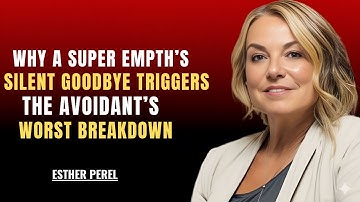 Why a Super Empath’s Silent Goodbye Triggers the Avoidant’s Worst Breakdown | Esther Perel