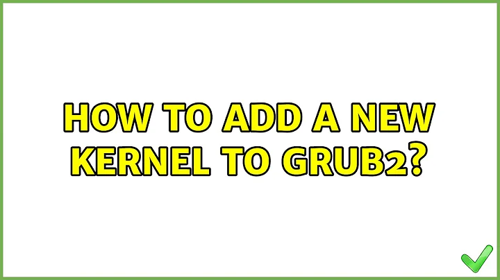 How to add a new kernel to grub2? (6 Solutions!!)