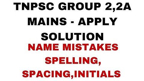 OFFICIAL NAME MISTAKES  SOLUTION - TNPSC GROUP 2 MAINS APPLY - SPELLING, SPACING AND INITIALS