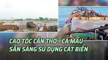 Cao tốc Cần Thơ - Cà Mau sẵn sàng sử dụng cát biển | VTV24