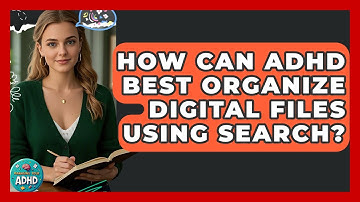 How Can ADHD Best Organize Digital Files Using Search? - Managing Your ADHD