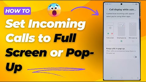 How to Set Incoming Calls  to Full Screen or Pop-Up on Galaxy S25/S25+/Ultra