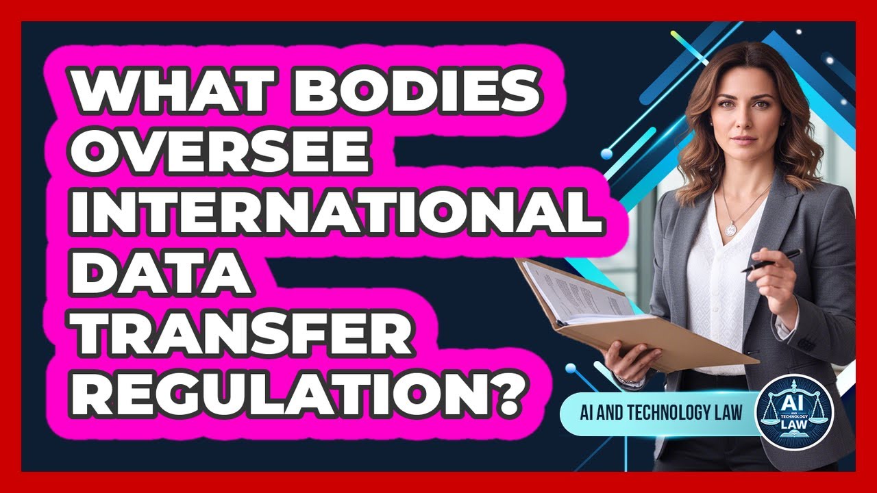 What Bodies Oversee International Data Transfer Regulation?