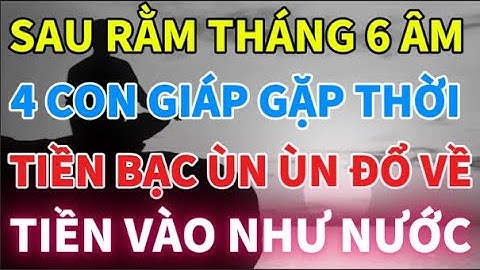 Sau Rằm Tháng 6 Âm, 4 Con Giáp Gặp Thời Phất Mạnh, Tiền Bạc Ùn Ùn Đổ Về, CỰC GIÀU