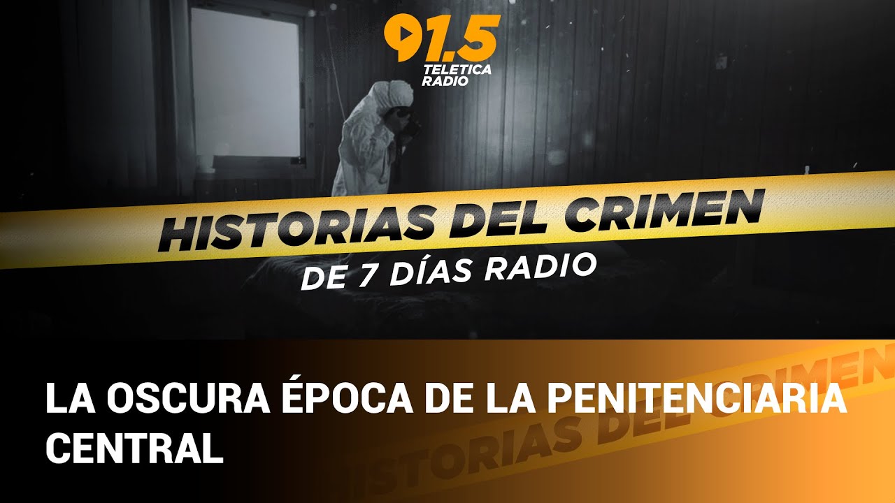 Historias del crimen: La oscura época de la Penitenciaria Central