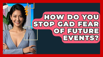 How Do You Stop GAD Fear Of Future Events? - CBT Toolkit