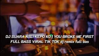 DJ SUARA ASLI KEPO KO | YOU BROKE ME FIRST FULL BASS terbaru VIRAL TIK TOK remix full bass