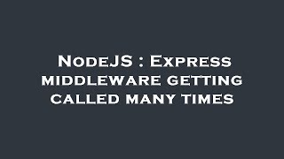 Celebrity NodeJS : Express middleware getting called many times Profile