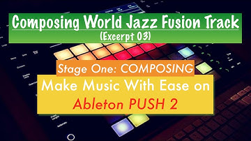 3. Composing World Jazz Fusion Track on Ableton PUSH 2 (Excerpt 3)