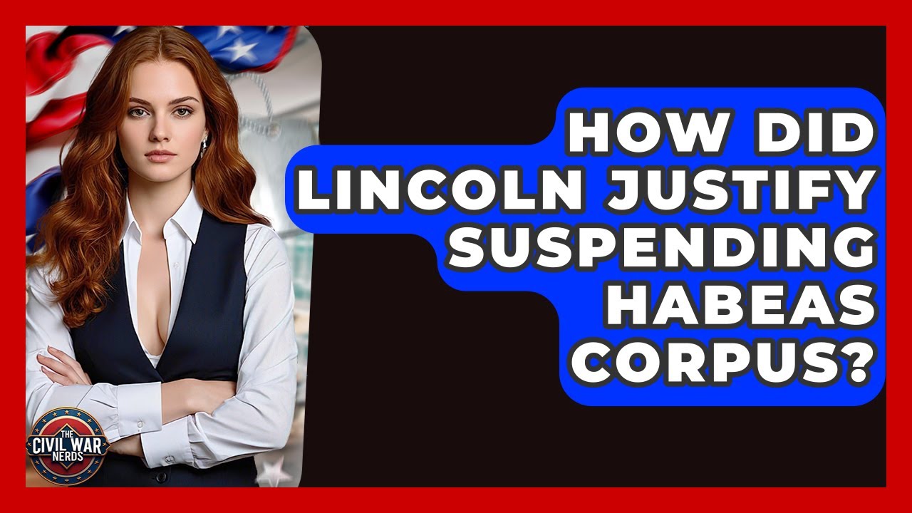 How Did Lincoln Justify Suspending Habeas Corpus? - The Civil War Nerds