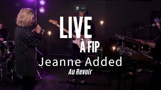 Live à Fip : Jeanne Added 'Au Revoir'