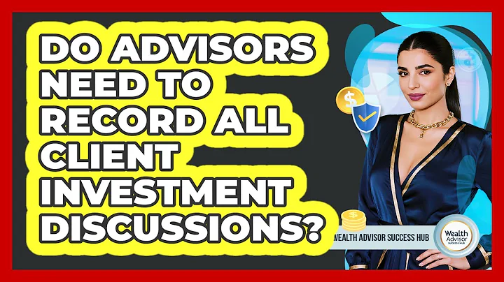 Do Advisors Need To Record All Client Investment Discussions?