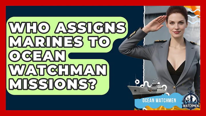 Who Assigns Marines to Ocean Watchman Missions? - Ocean Watchmen