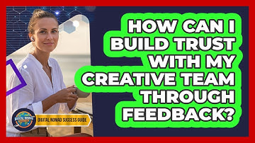 How Can I Build Trust With My Creative Team Through Feedback?