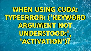 When Using Cuda: TypeError: ('Keyword argument not understood:', 'activation')?