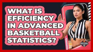 What Is Efficiency In Advanced Basketball Statistics? - Basketball Stats Central