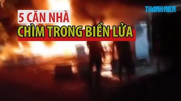 KINH HOÀNG | 5 căn nhà ở Cà Mau chìm trong biển lửa lúc nửa đêm