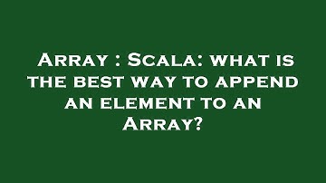 Array : Scala: what is the best way to append an element to an Array?