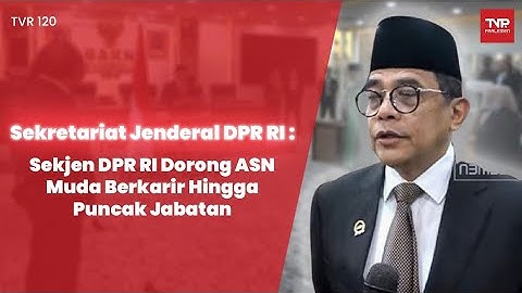 Sekretariat Jenderal DPR RI : Sekjen DPR RI Dorong ASN Muda Berkarir Hingga Puncak Jabatan - TVR 120