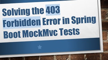 Solving the 403 Forbidden Error in Spring Boot MockMvc Tests