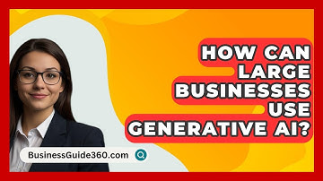How Can Large Businesses Use Generative AI? - BusinessGuide360.com
