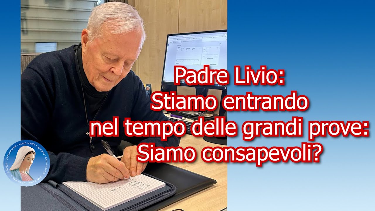 Padre Livio: Stiamo entrando nel tempo delle grandi prove: Siamo consapevoli? - 17 Luglio 2025