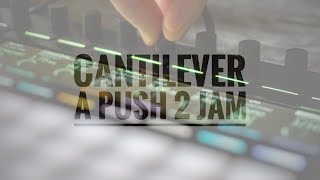 Cantilever \ Ableton Push 2 Live Improv