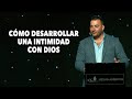 ¿Cómo Desarrollar Una Intimidad con Dios? - Pastor Tony Vargas