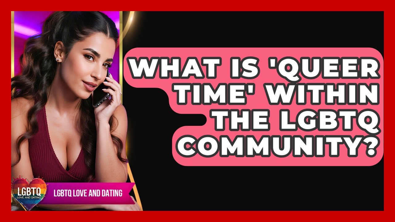 What Is 'queer Time' Within The LGBTQ Community? - LGBTQ Love and Dating