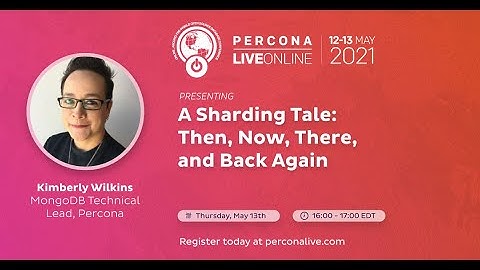 Kimberly Wilkins - Percona - A Sharding Tale: Then, Now, There, and Back Again - Percona Live 2021