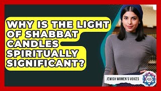 Why Is The Light Of Shabbat Candles Spiritually Significant - Jewish Womens Voices