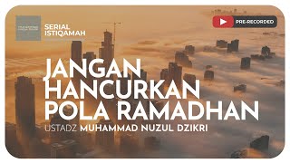 JANGAN HANCURKAN POLA RAMADHAN | Serial Istiqamah