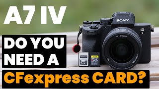 Sony A7 IV - Do You Really Need a CFexpress Memory Card?