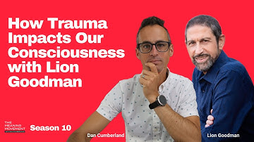 How Trauma Impacts Our Consciousness with Lion Goodman