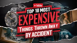 Top 10 Most Expensive Things Thrown Away by Accident