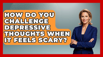 How Do You Challenge Depressive Thoughts When It Feels Scary? - CBT for Gen Z