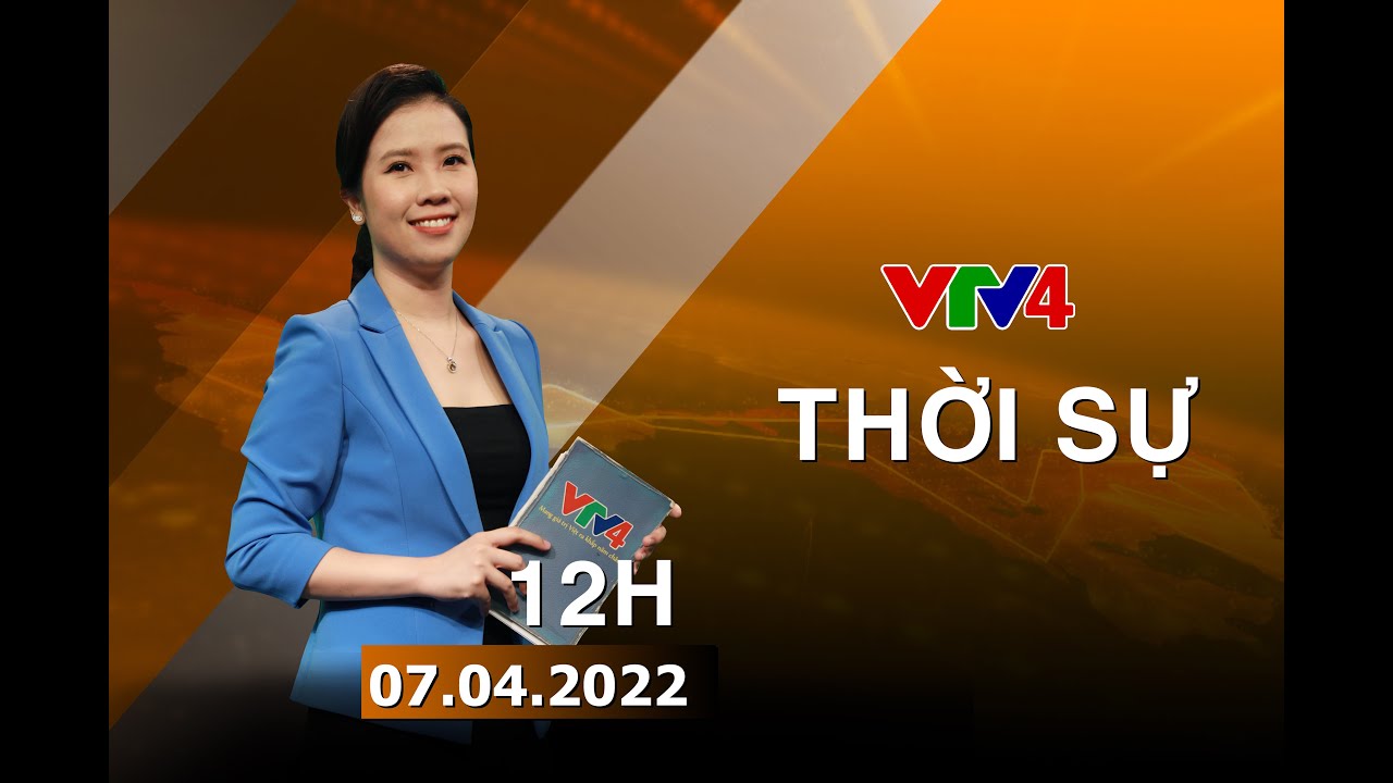 Bản tin thời sự tiếng Việt 12h – 07/04/2022| VTV4