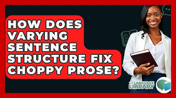 How Does Varying Sentence Structure Fix Choppy Prose? - The Language Library