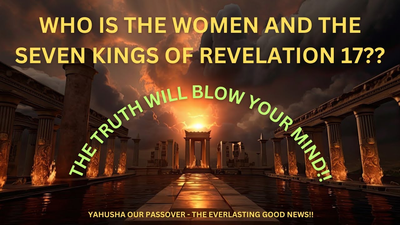 WHO IS THE WOMEN AND 7 KINGS OF REVELATION 17? THE TRUTH WILL BLOW YOUR