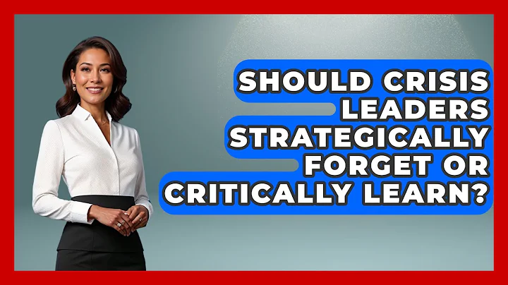 Should Crisis Leaders Strategically Forget Or Critically Learn? - Crisis Response Coach