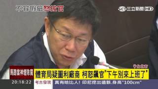 體育局疑圖利廠商　柯怒飆官「下午別來上班了」│三立新聞台