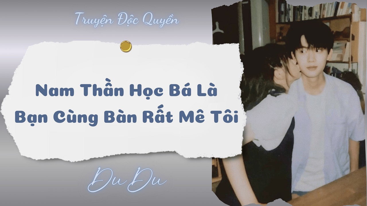 [Audio Full] Nam Thần Học Bá Là Bạn Cùng Bàn Rất Mê Tôi || DuDu Trọng Sinh Rồi