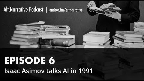 Alt.Narrative Podcast EP6: Isaac Asimov talks AI (1991)