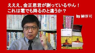 えええ、金正恩君が謝っているやん！　これは雹でも降るのと違うか？　by 榊淳司