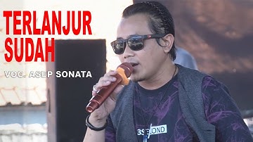 TERLANJUR SUDAH_ASEP SONATA