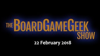 The BoardGameGeek Show–  22 February 2018