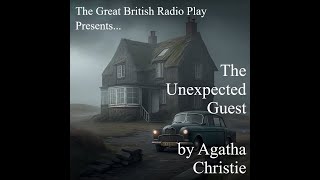 The Great British Radio Play Presents....................... The Unexpected Guest by Agatha Christie
