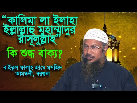 কালিমা “লা ইলাহা ইল্লাল্লাহু মুহাম্মাদুর রাসূলুল্লাহ” কি শুদ্ধ বাক্য? শাইখ আকরামুজ্জামান