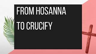 From Hosanna to Crucify